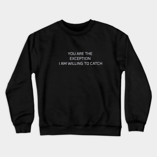 You are the exception I am willing to catch Crewneck Sweatshirt by Mrnninster